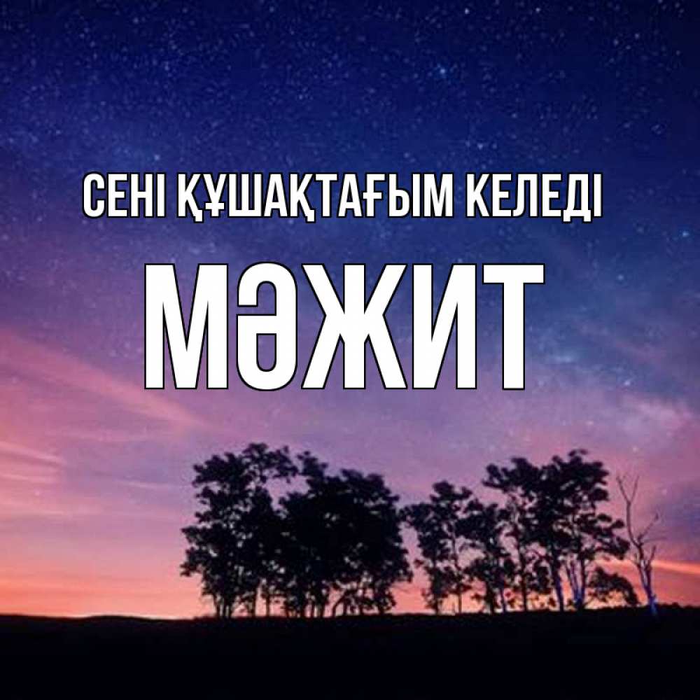 Күн сайын ашық хат с именем, МӘЖИТ сені құшақтағым келеді силуэты деревьев Онлайн тегін жүктеп алу тілектері бар керемет карта 