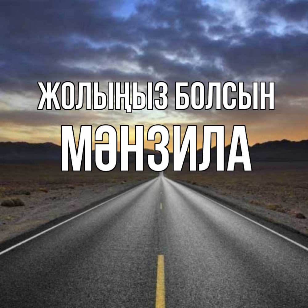 Күн сайын ашық хат с именем, МӘНЗИЛА Жолыңыз болсын горы на горизонте Онлайн тегін жүктеп алу тілектері бар керемет карта 