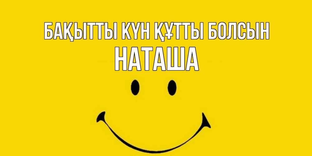 Күн сайын ашық хат с именем, Наташа Бақытты күн құтты болсын радость и улыбка Онлайн тегін жүктеп алу тілектері бар керемет карта 
