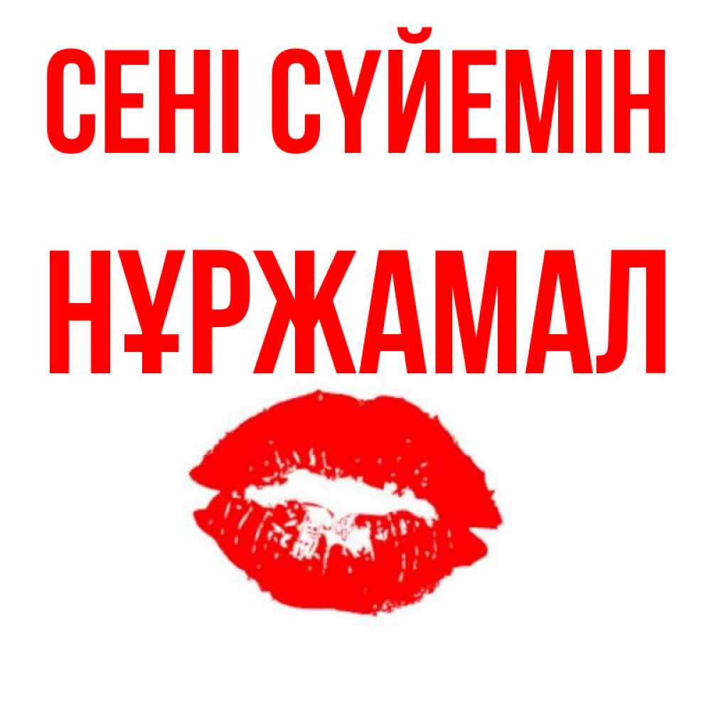 Күн сайын ашық хат с именем, НҰРЖАМАЛ Сені сүйемін помада и губы Онлайн тегін жүктеп алу тілектері бар керемет карта 