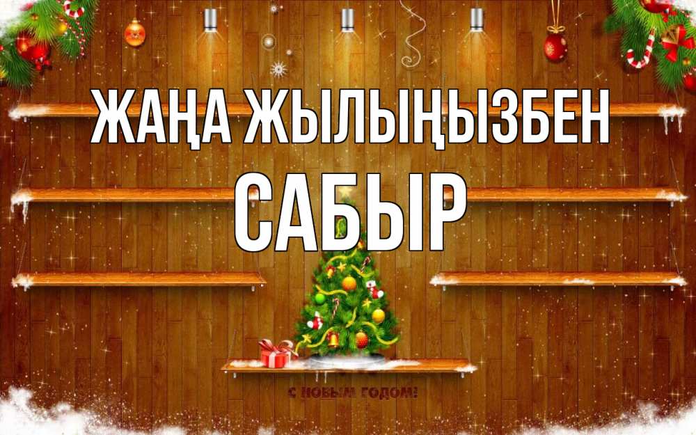 Күн сайын ашық хат с именем, САБЫР Жаңа жылыңызбен с новым годом Онлайн тегін жүктеп алу тілектері бар керемет карта 