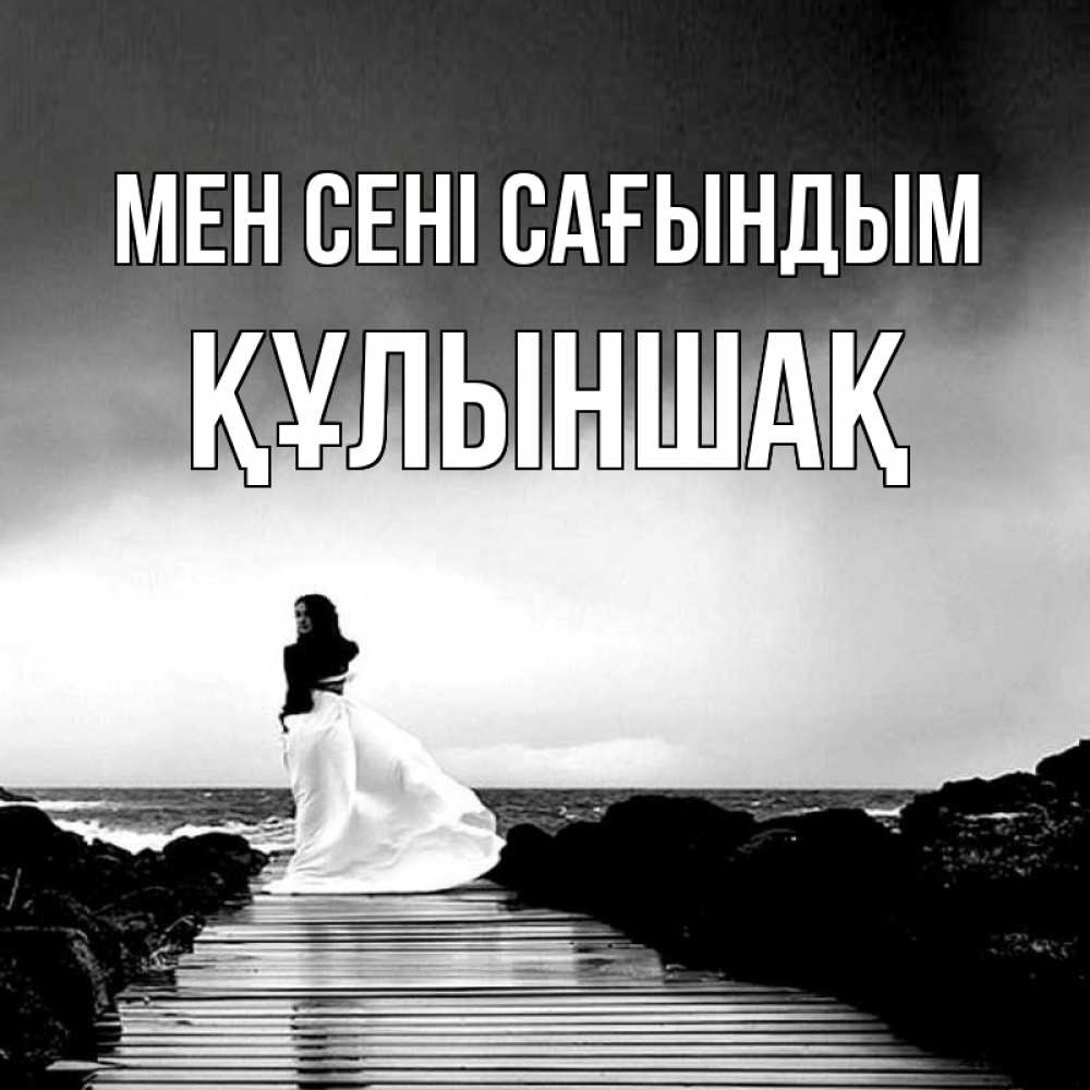 Күн сайын ашық хат с именем, ҚҰЛЫНШАҚ Мен сені сағындым скучаю Онлайн тегін жүктеп алу тілектері бар керемет карта 