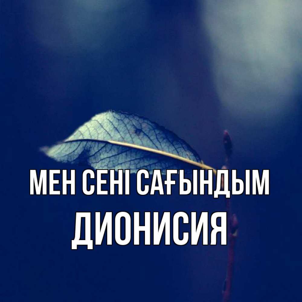 Күн сайын ашық хат с именем, Дионисия Мен сені сағындым одна ветка 1 Онлайн тегін жүктеп алу тілектері бар керемет карта 