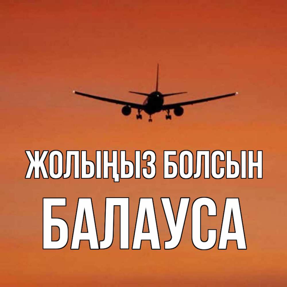 Күн сайын ашық хат с именем, БАЛАУСА Жолыңыз болсын силуэт самолета Онлайн тегін жүктеп алу тілектері бар керемет карта 