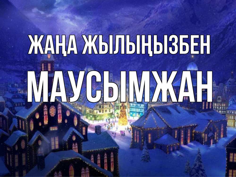 Күн сайын ашық хат с именем, МАУСЫМЖАН Жаңа жылыңызбен новый год Онлайн тегін жүктеп алу тілектері бар керемет карта 