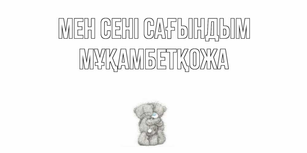 Күн сайын ашық хат с именем, Мұқамбетқожа Мен сені сағындым мишки Онлайн тегін жүктеп алу тілектері бар керемет карта 