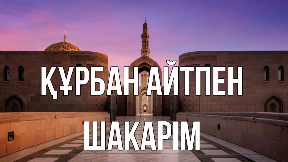 Күн сайын ашық хат с именем, ШАКАРІМ Құрбан айтпен мечеть Онлайн тегін жүктеп алу тілектері бар керемет карта 