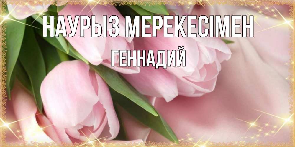 Күн сайын ашық хат с именем, Геннадий Наурыз мерекесімен поздравления на праздник весны наурыз Онлайн тегін жүктеп алу тілектері бар керемет карта 