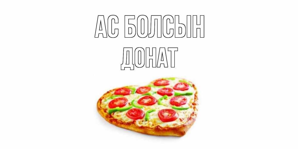 Күн сайын ашық хат с именем, Донат Ас болсын пицца Онлайн тегін жүктеп алу тілектері бар керемет карта 