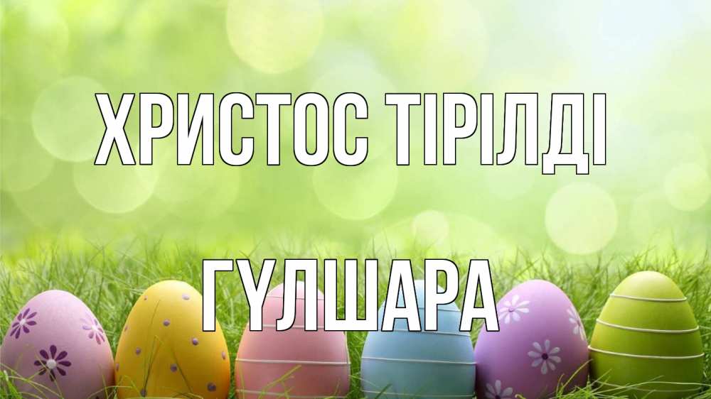 Күн сайын ашық хат с именем, ГҮЛШАРА Христос тірілді с пасхой Онлайн тегін жүктеп алу тілектері бар керемет карта 