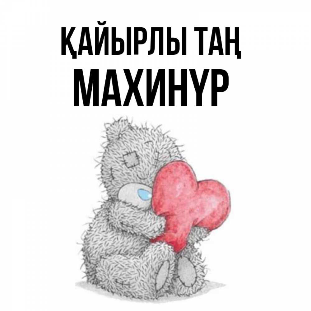 Күн сайын ашық хат с именем, МАХИНҮР Қайырлы таң плюшевые игрушки Онлайн тегін жүктеп алу тілектері бар керемет карта 