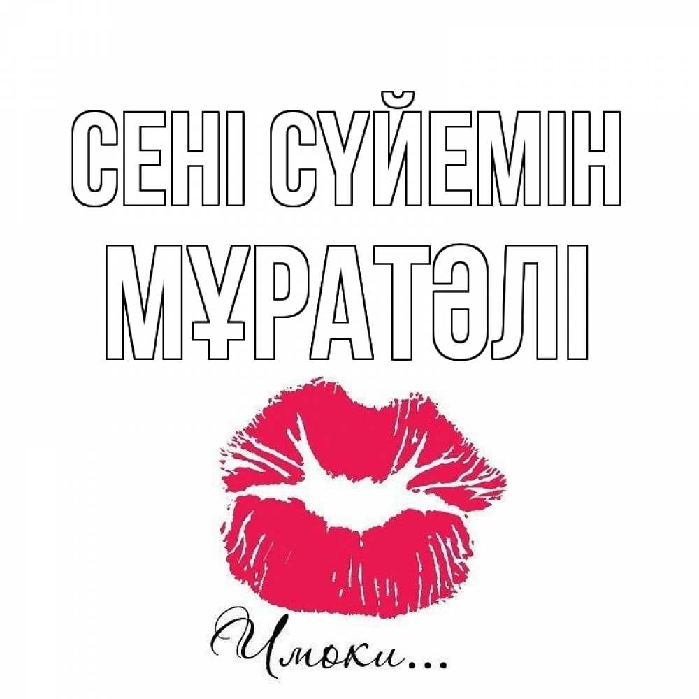 Күн сайын ашық хат с именем, Мұратәлі Сені сүйемін поцелуй с подписью Онлайн тегін жүктеп алу тілектері бар керемет карта 
