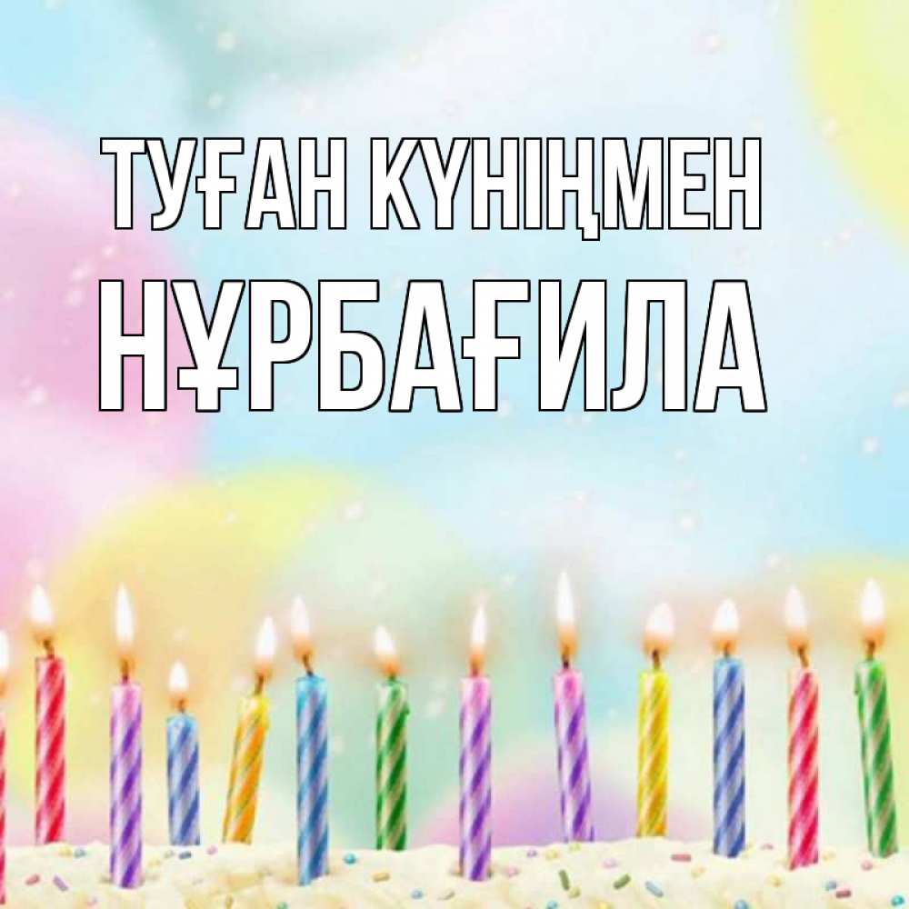 Күн сайын ашық хат с именем, НҰРБАҒИЛА Туған күніңмен разноцветное Онлайн тегін жүктеп алу тілектері бар керемет карта 