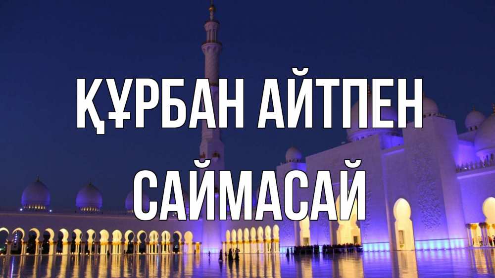 Күн сайын ашық хат с именем, САЙМАСАЙ Құрбан айтпен мечеть Онлайн тегін жүктеп алу тілектері бар керемет карта 