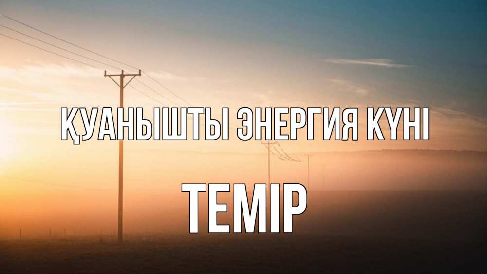 Күн сайын ашық хат с именем, ТЕМІР Қуанышты энергия күні дымка столбы провода Онлайн тегін жүктеп алу тілектері бар керемет карта 