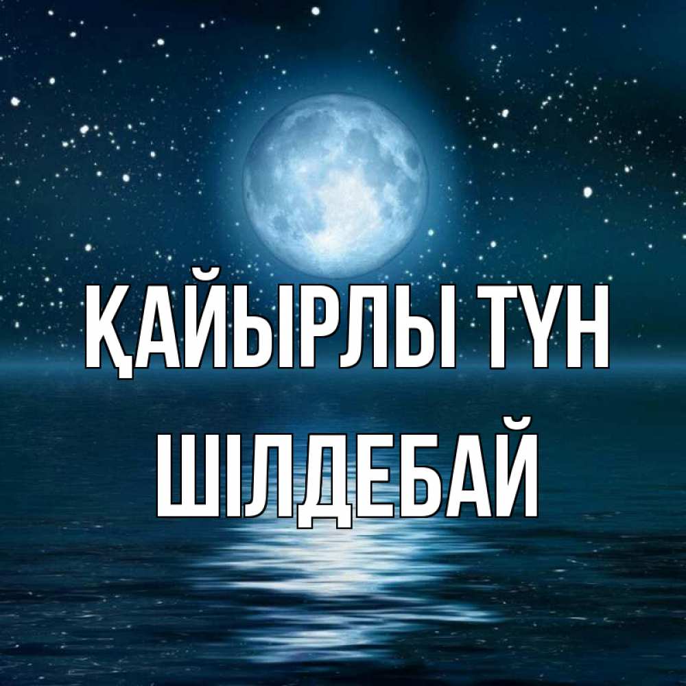Күн сайын ашық хат с именем, ШІЛДЕБАЙ Қайырлы түн звезды Онлайн тегін жүктеп алу тілектері бар керемет карта 