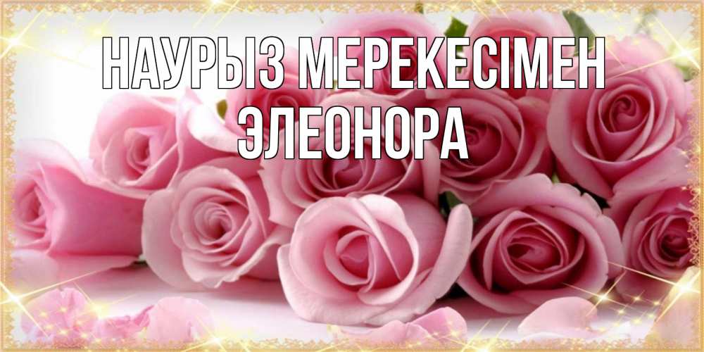 Күн сайын ашық хат с именем, Элеонора Наурыз мерекесімен поздравления женщин с праздник весны наурыз Онлайн тегін жүктеп алу тілектері бар керемет карта 