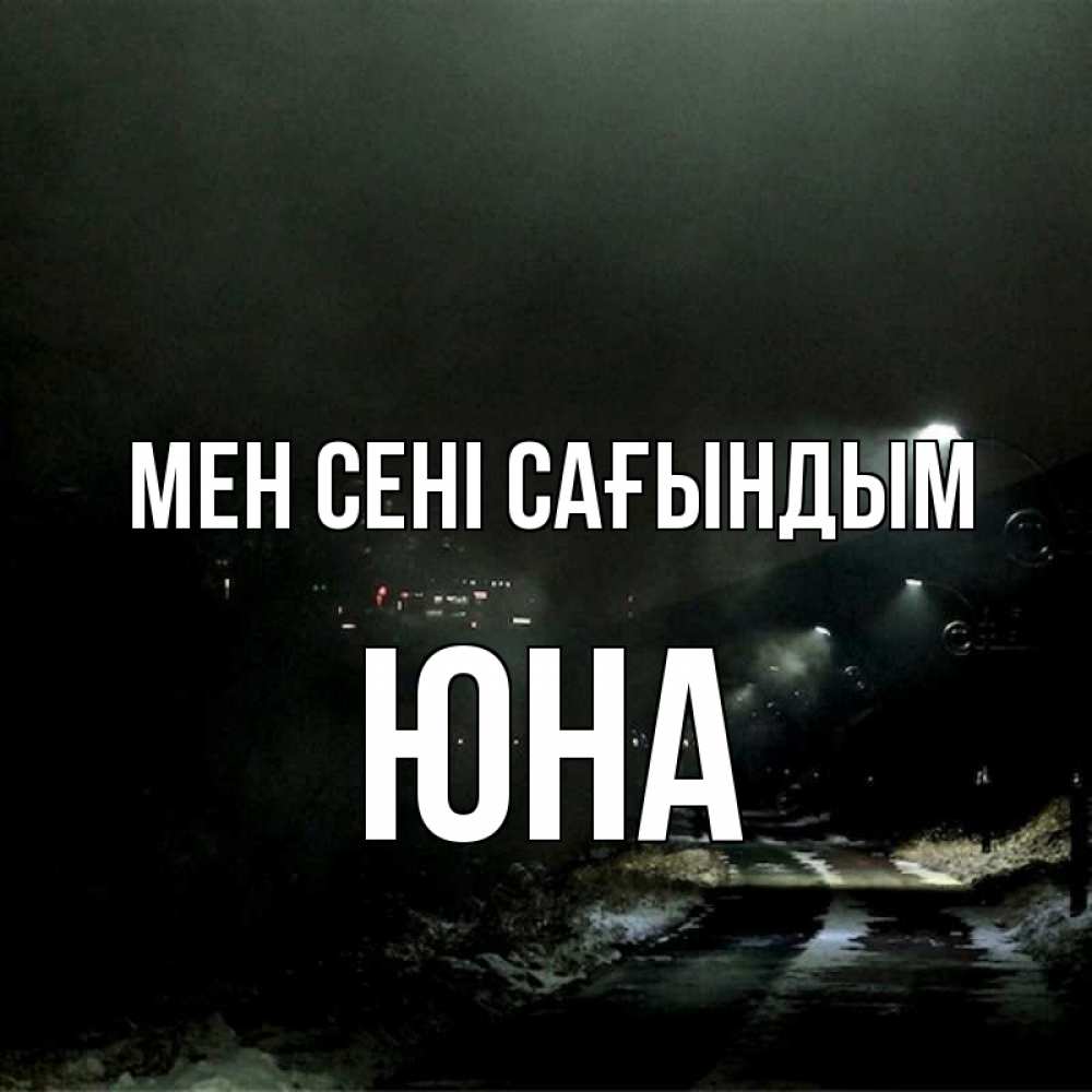 Күн сайын ашық хат с именем, Юна Мен сені сағындым окраина города Онлайн тегін жүктеп алу тілектері бар керемет карта 