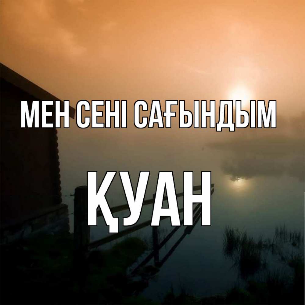 Күн сайын ашық хат с именем, ҚУАН Мен сені сағындым приходи ко мне на чай Онлайн тегін жүктеп алу тілектері бар керемет карта 