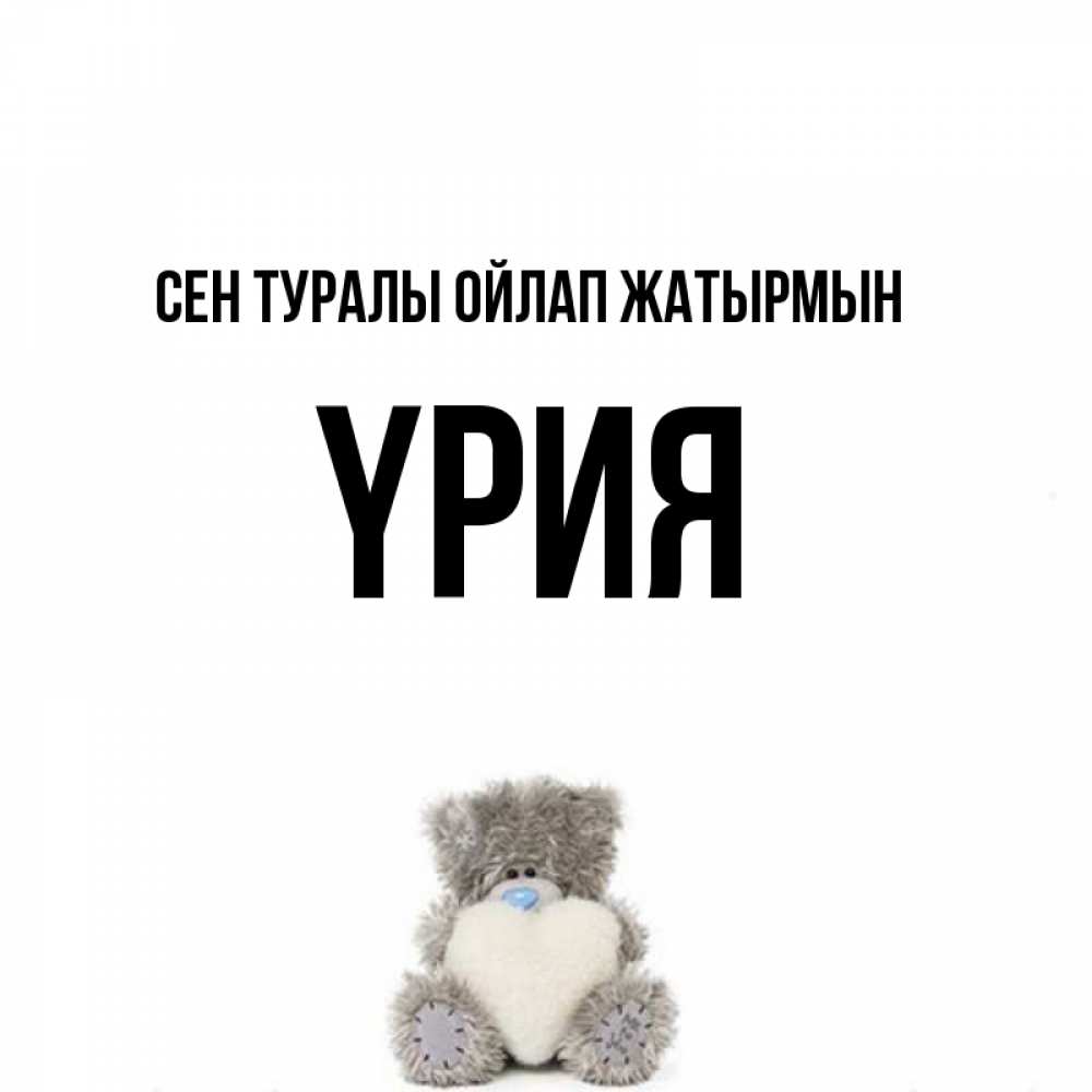 Күн сайын ашық хат с именем, ҮРИЯ Сен туралы ойлап жатырмын тедди с сердечком для любимой Онлайн тегін жүктеп алу тілектері бар керемет карта 