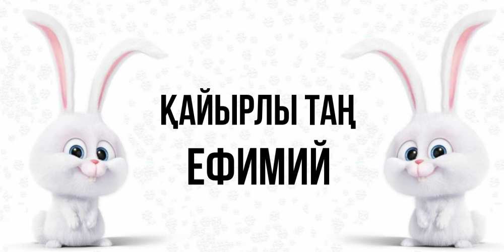 Күн сайын ашық хат с именем, Ефимий Қайырлы таң кролики с длинными ушками Онлайн тегін жүктеп алу тілектері бар керемет карта 