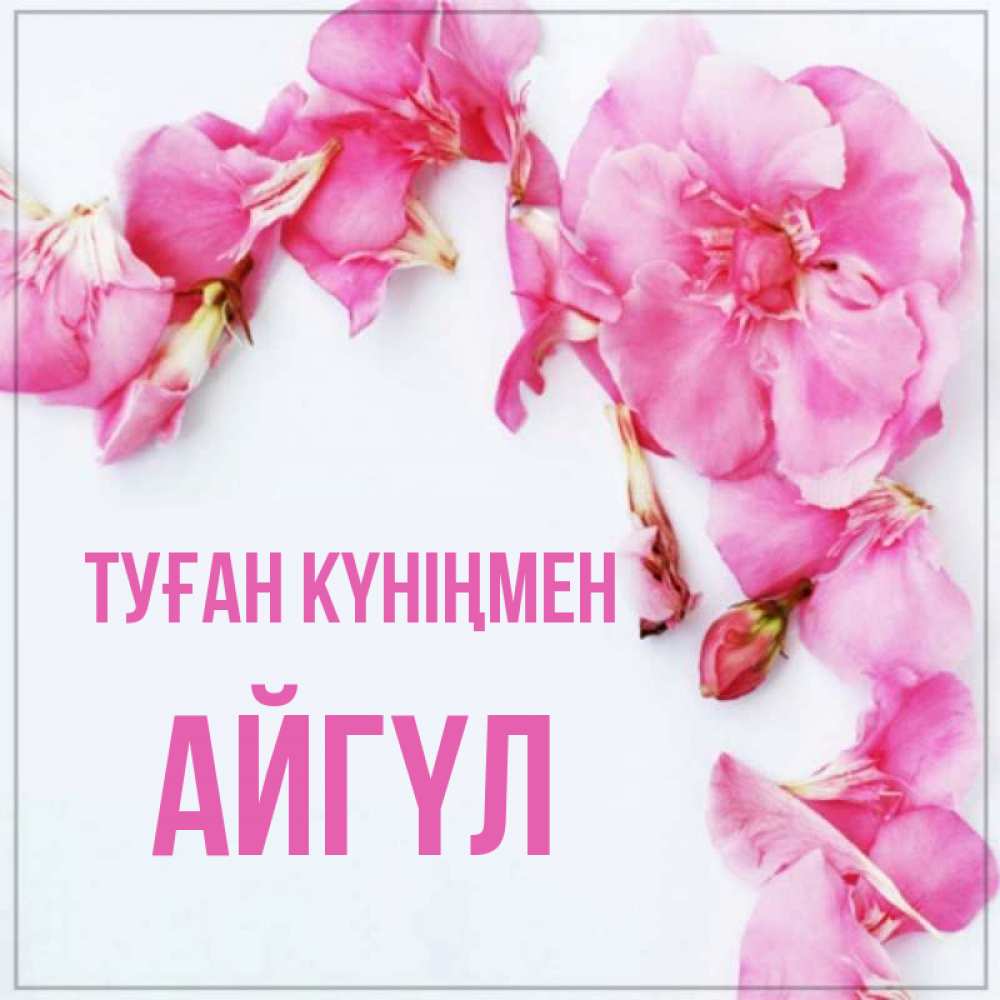 Күн сайын ашық хат с именем, АЙГҮЛ Туған күніңмен Красивая открытка для поздравления с днем рождения Онлайн тегін жүктеп алу тілектері бар керемет карта 
