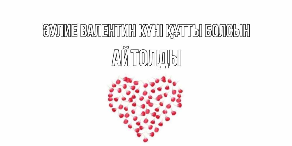 Күн сайын ашық хат с именем, АЙТОЛДЫ Әулие Валентин күні құтты болсын сердечко для любимой Онлайн тегін жүктеп алу тілектері бар керемет карта 