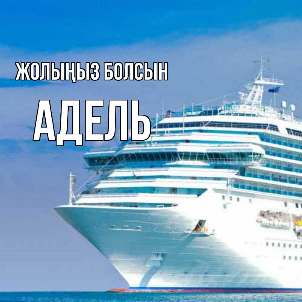 Күн сайын ашық хат с именем, Адель Жолыңыз болсын огромный лайнер Онлайн тегін жүктеп алу тілектері бар керемет карта 