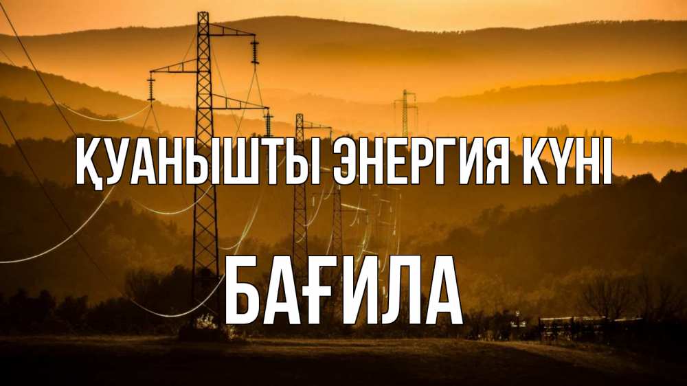 Күн сайын ашық хат с именем, БАҒИЛА Қуанышты энергия күні ЛЭП провода горы закат Онлайн тегін жүктеп алу тілектері бар керемет карта 