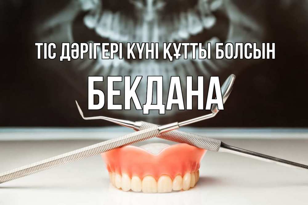 Күн сайын ашық хат с именем, БЕКДАНА Тіс дәрігері күні құтты болсын с днем стоматолога Онлайн тегін жүктеп алу тілектері бар керемет карта 