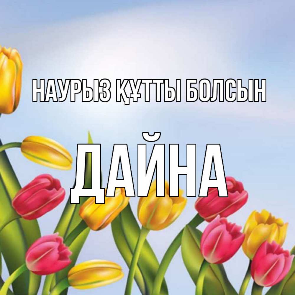 Күн сайын ашық хат с именем, Дайна Наурыз құтты болсын наурыз Онлайн тегін жүктеп алу тілектері бар керемет карта 