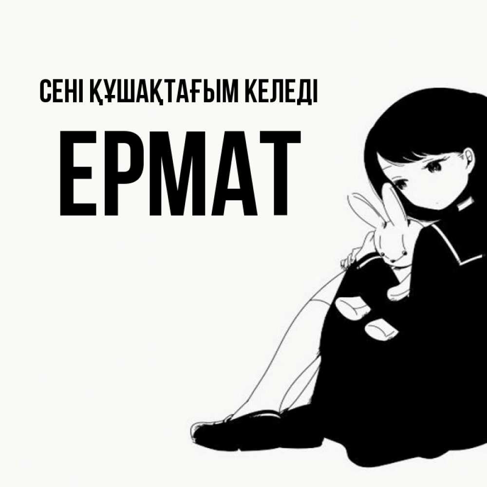 Күн сайын ашық хат с именем, Ермат сені құшақтағым келеді чернобелая картнка Онлайн тегін жүктеп алу тілектері бар керемет карта 