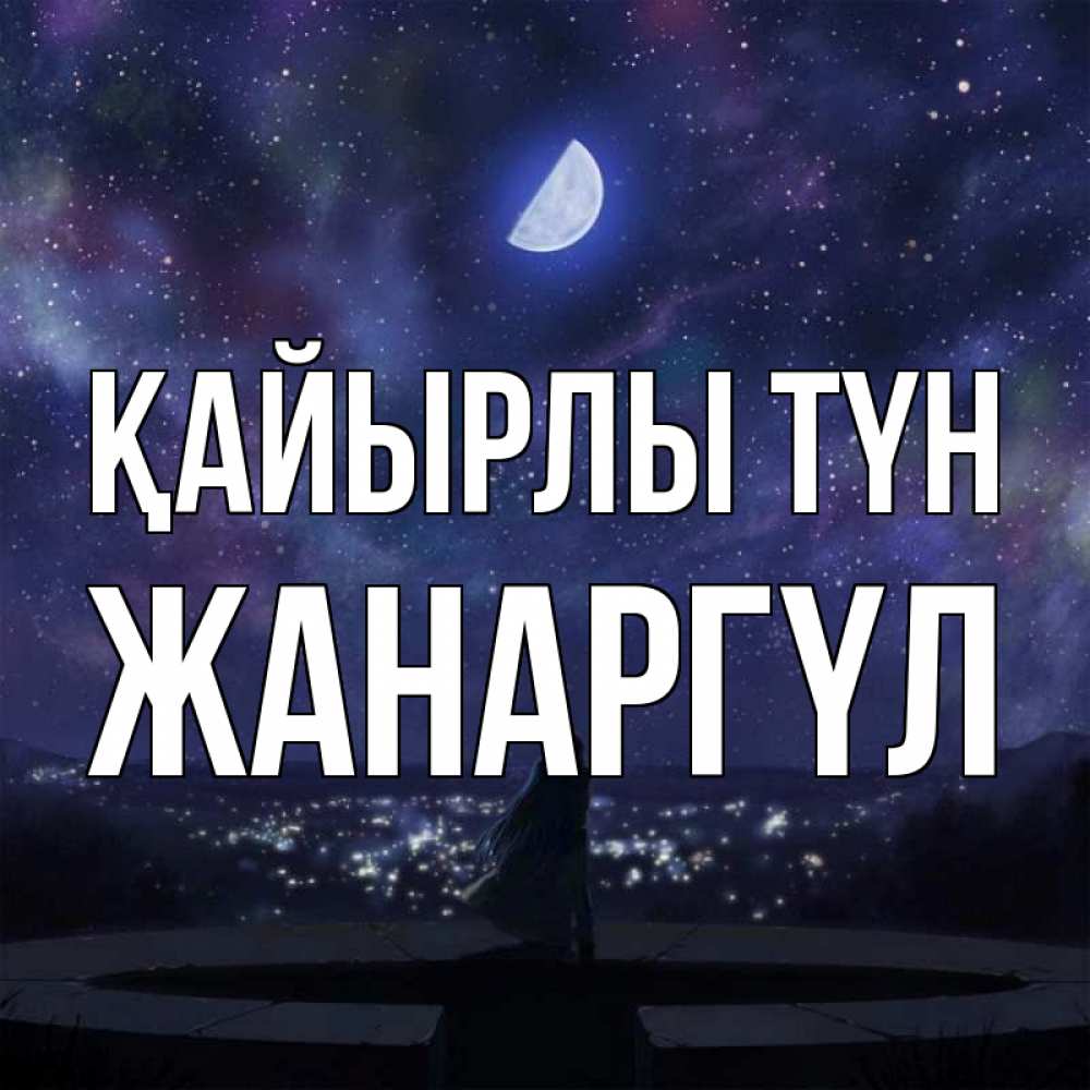 Күн сайын ашық хат с именем, ЖАНАРГҮЛ Қайырлы түн набережная Онлайн тегін жүктеп алу тілектері бар керемет карта 