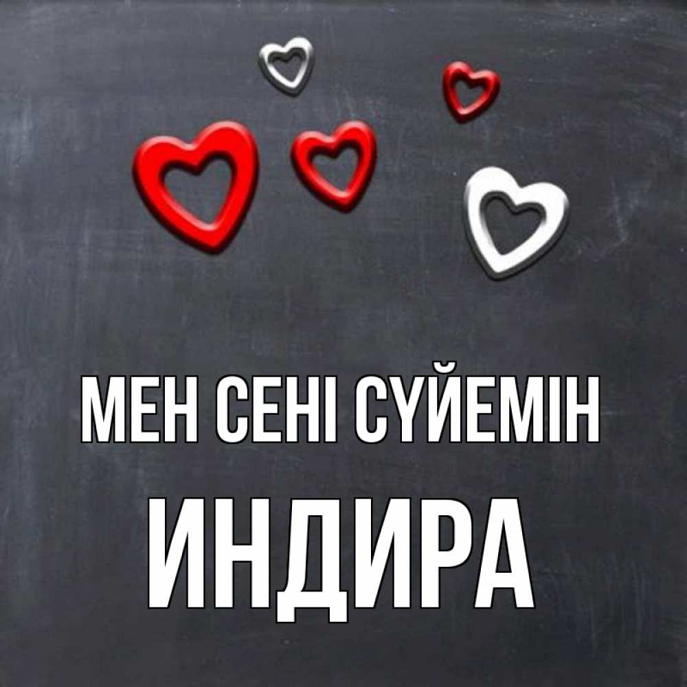 Күн сайын ашық хат с именем, ИНДИРА Мен сені сүйемін сердечки белые и красные Онлайн тегін жүктеп алу тілектері бар керемет карта 