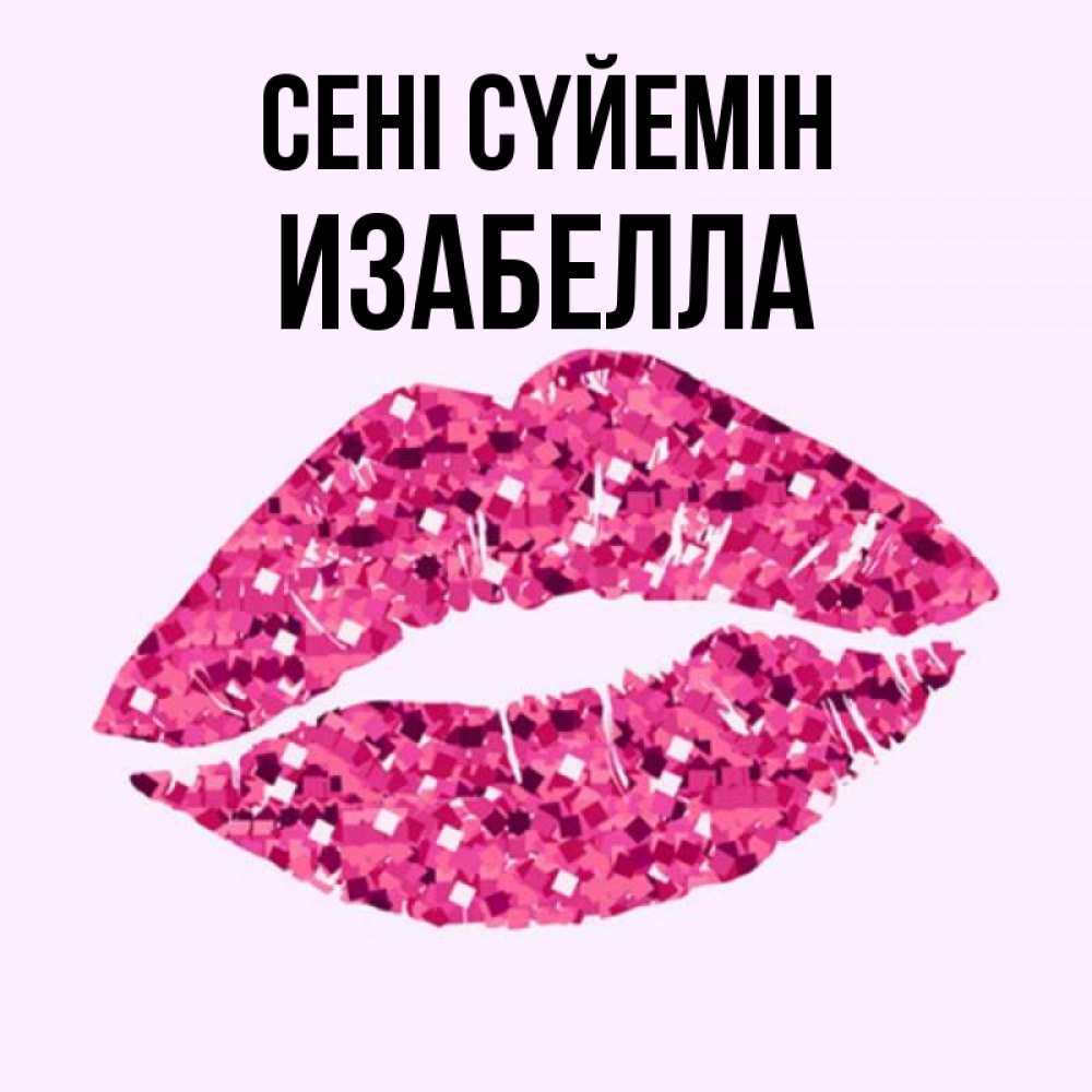 Күн сайын ашық хат с именем, Изабелла Сені сүйемін открытка с женскими губами и поцелуем для парня Онлайн тегін жүктеп алу тілектері бар керемет карта 