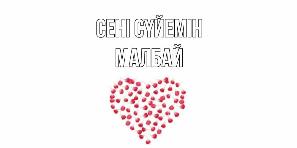 Күн сайын ашық хат с именем, МАЛБАЙ Сені сүйемін сердце Онлайн тегін жүктеп алу тілектері бар керемет карта 