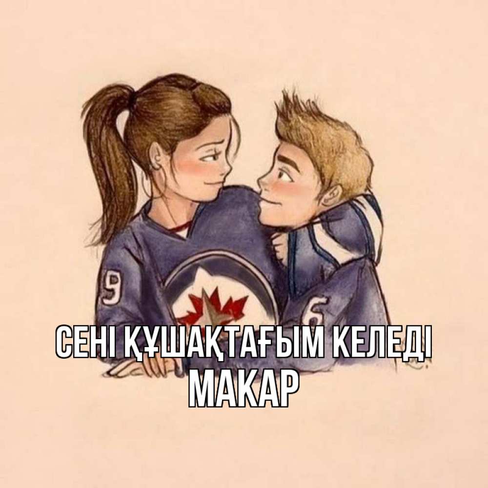 Күн сайын ашық хат с именем, Макар сені құшақтағым келеді влюбленно смотрят друг на друга Онлайн тегін жүктеп алу тілектері бар керемет карта 