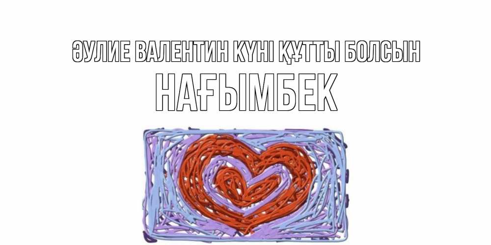 Күн сайын ашық хат с именем, НАҒЫМБЕК Әулие Валентин күні құтты болсын красное сердечко для валентинки Онлайн тегін жүктеп алу тілектері бар керемет карта 
