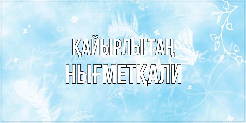 Күн сайын ашық хат с именем, НЫҒМЕТҚАЛИ Қайырлы таң красивые открытки зимнее Онлайн тегін жүктеп алу тілектері бар керемет карта 