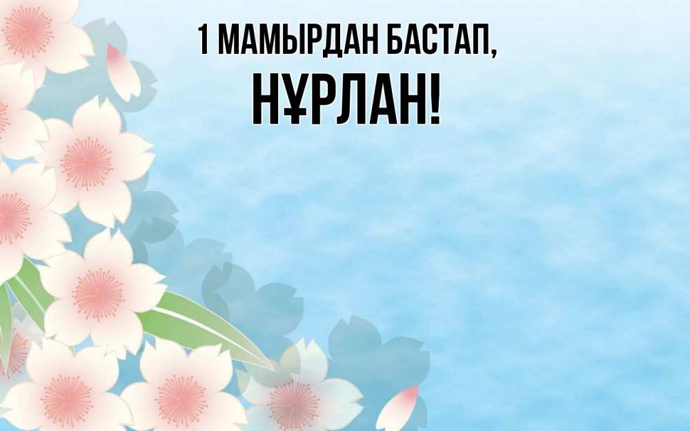 Күн сайын ашық хат с именем, НҰРЛАН 1 мамырдан бастап С 1 мая 1 Онлайн тегін жүктеп алу тілектері бар керемет карта 