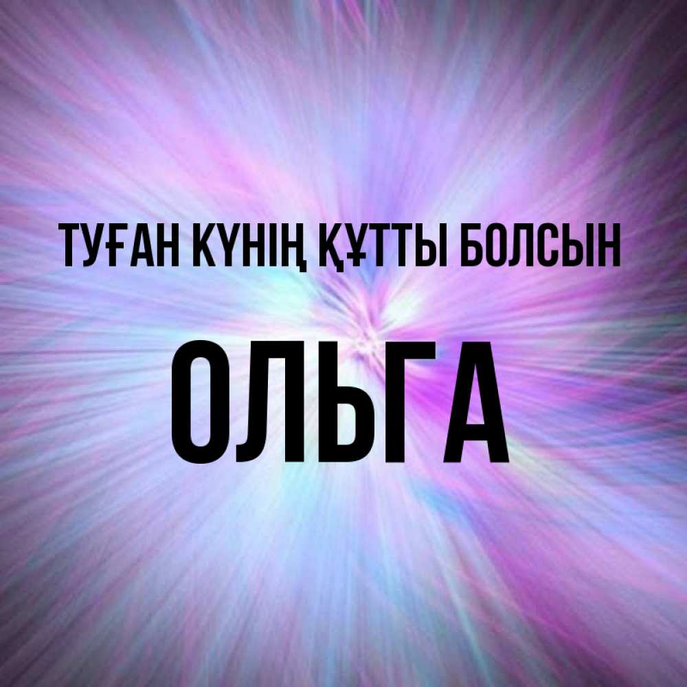 Күн сайын ашық хат с именем, Ольга Туған күнің құтты болсын ангельский свет Онлайн тегін жүктеп алу тілектері бар керемет карта 