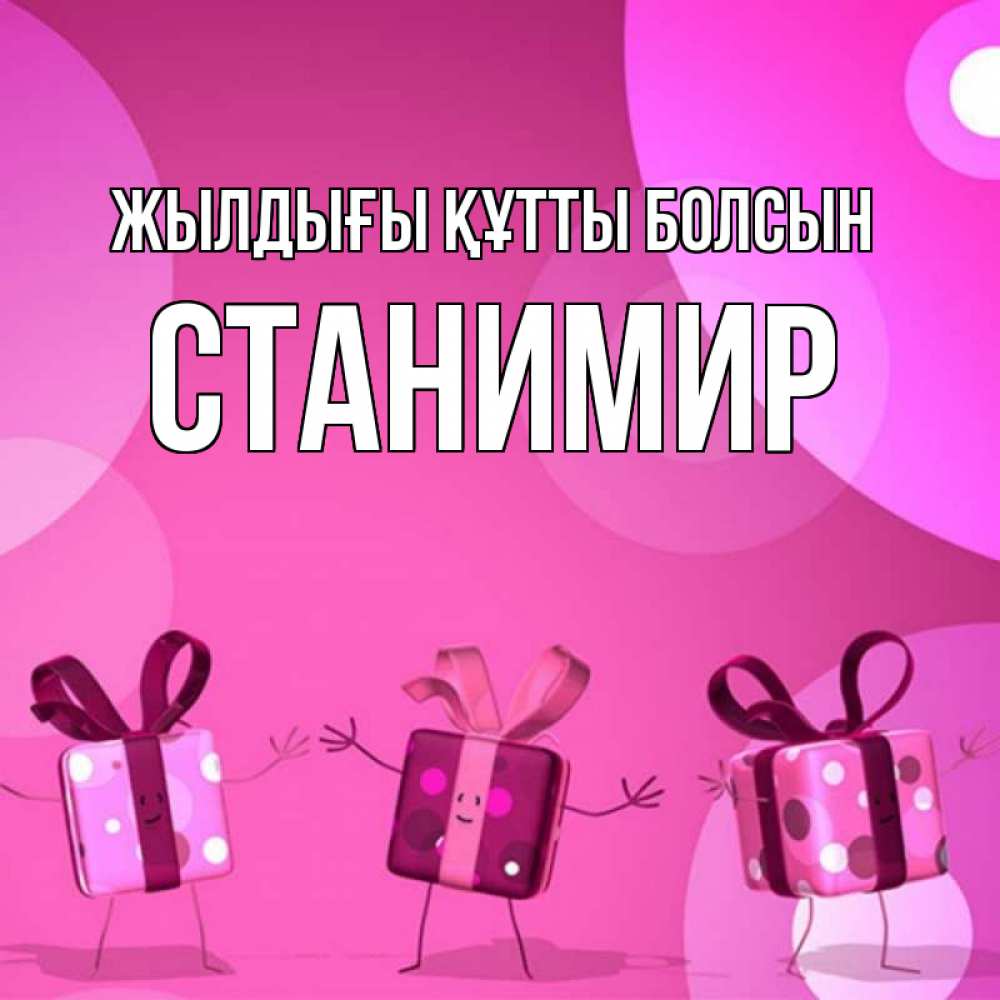 Күн сайын ашық хат с именем, Станимир Жылдығы құтты болсын подарки с ножкам Онлайн тегін жүктеп алу тілектері бар керемет карта 