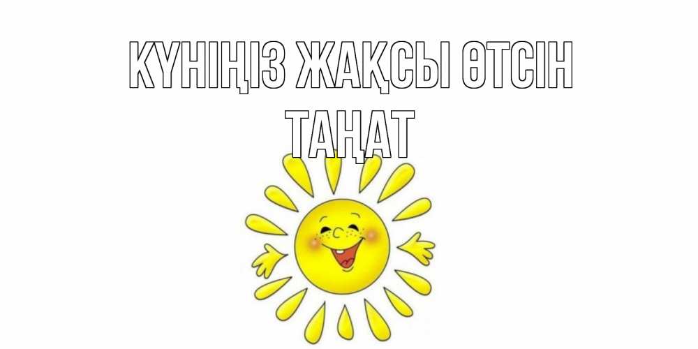 Күн сайын ашық хат с именем, ТАҢАТ Күніңіз жақсы өтсін открытка на каждый день Онлайн тегін жүктеп алу тілектері бар керемет карта 
