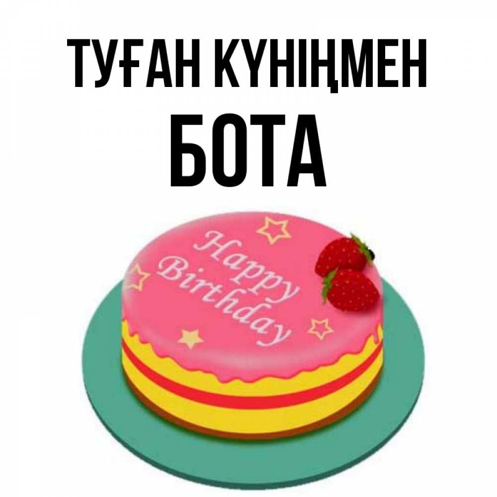 Күн сайын ашық хат с именем, БОТА Туған күніңмен торт, клубника, днюха Онлайн тегін жүктеп алу тілектері бар керемет карта 