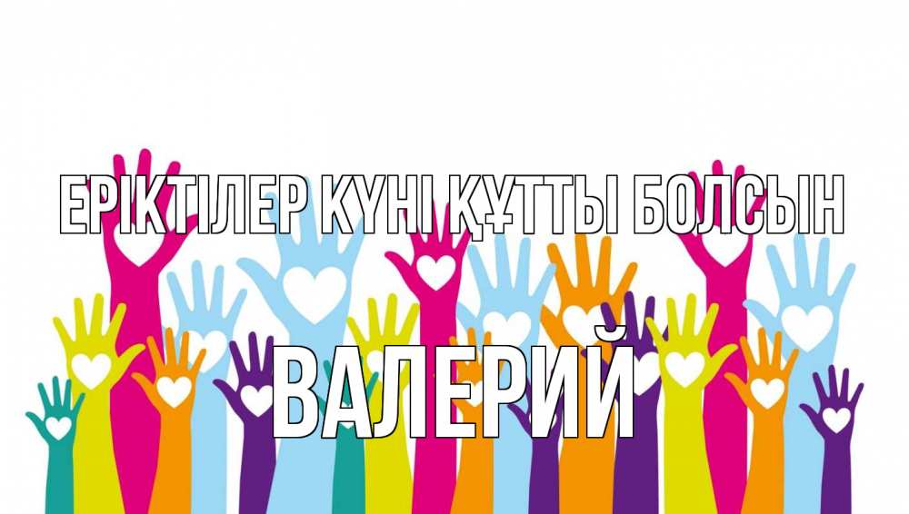 Күн сайын ашық хат с именем, Валерий Еріктілер күні құтты болсын С днем волонтера Онлайн тегін жүктеп алу тілектері бар керемет карта 