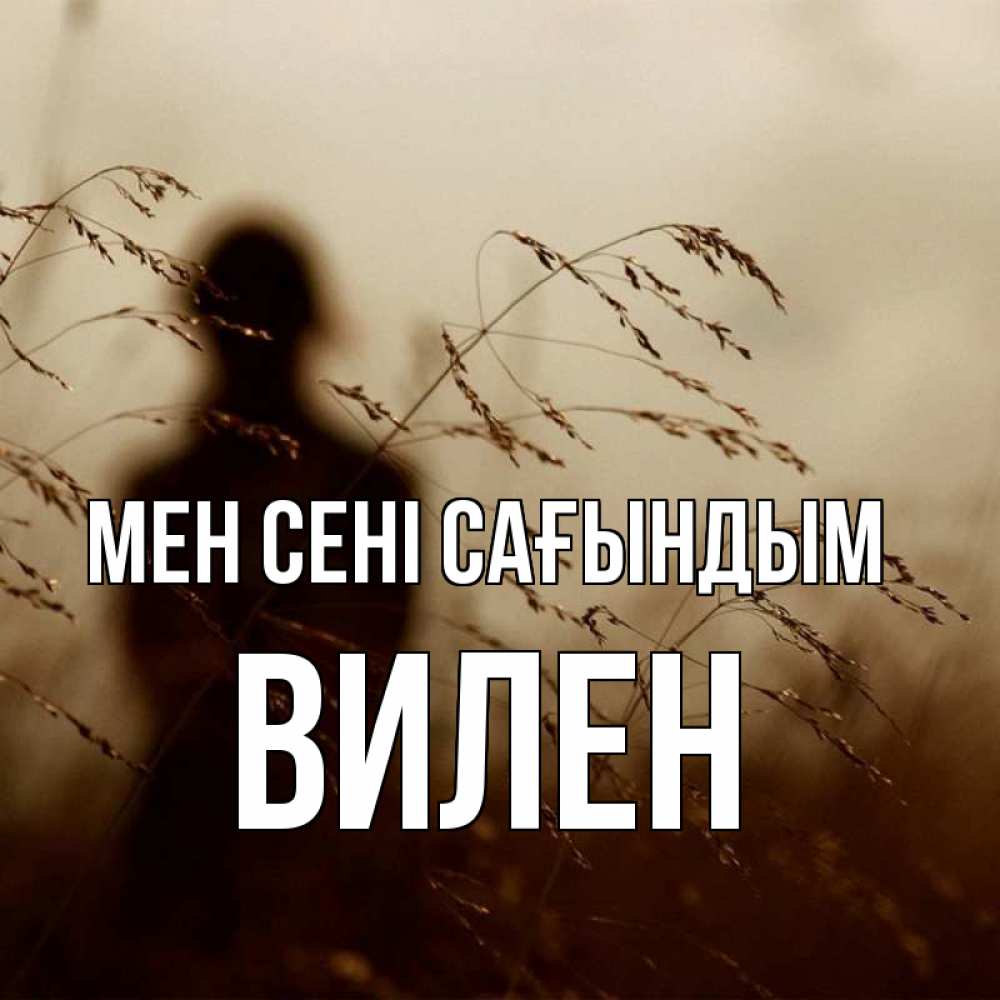 Күн сайын ашық хат с именем, Вилен Мен сені сағындым силуэт девушки Онлайн тегін жүктеп алу тілектері бар керемет карта 