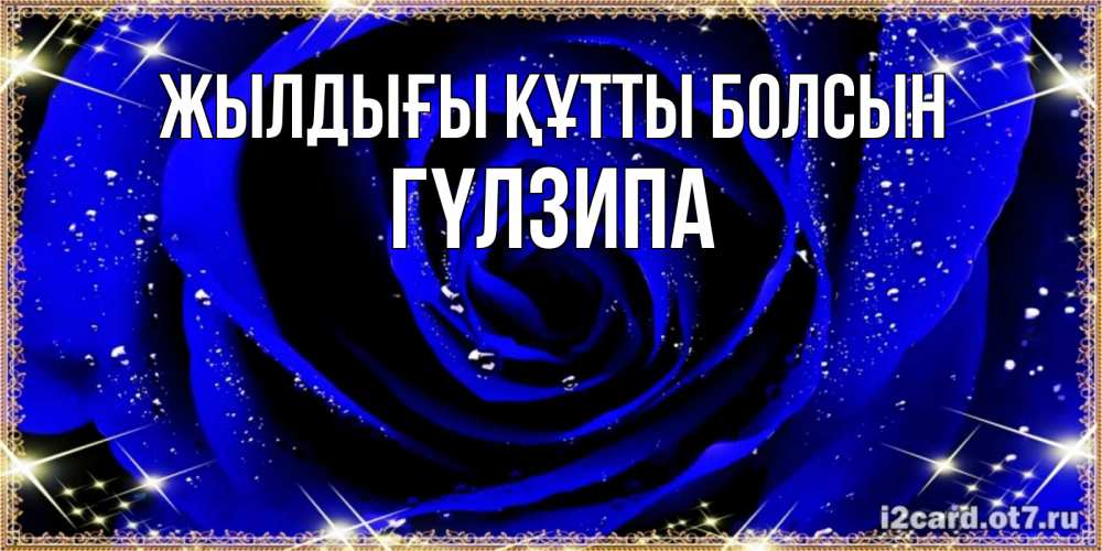 Күн сайын ашық хат с именем, ГҮЛЗИПА Жылдығы құтты болсын голубые цветы в росе Онлайн тегін жүктеп алу тілектері бар керемет карта 