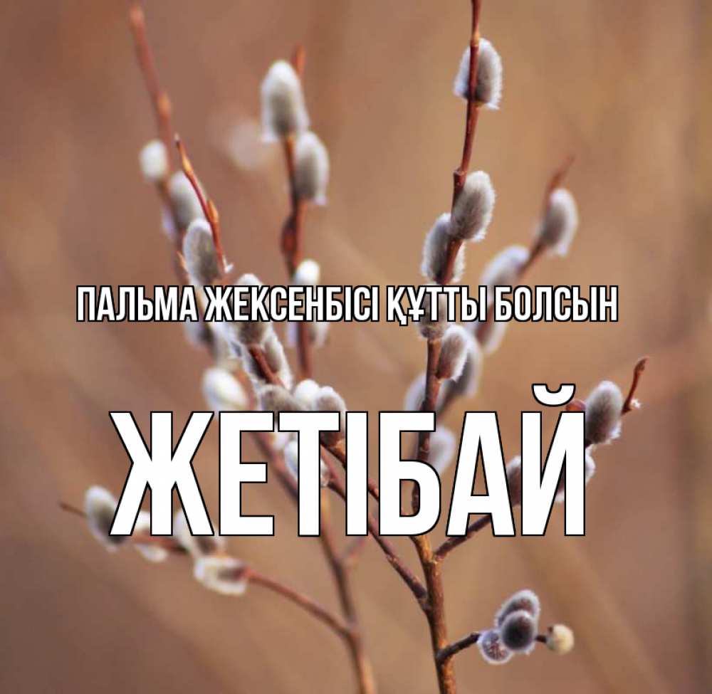 Күн сайын ашық хат с именем, Жетібай Пальма жексенбісі құтты болсын верба Онлайн тегін жүктеп алу тілектері бар керемет карта 
