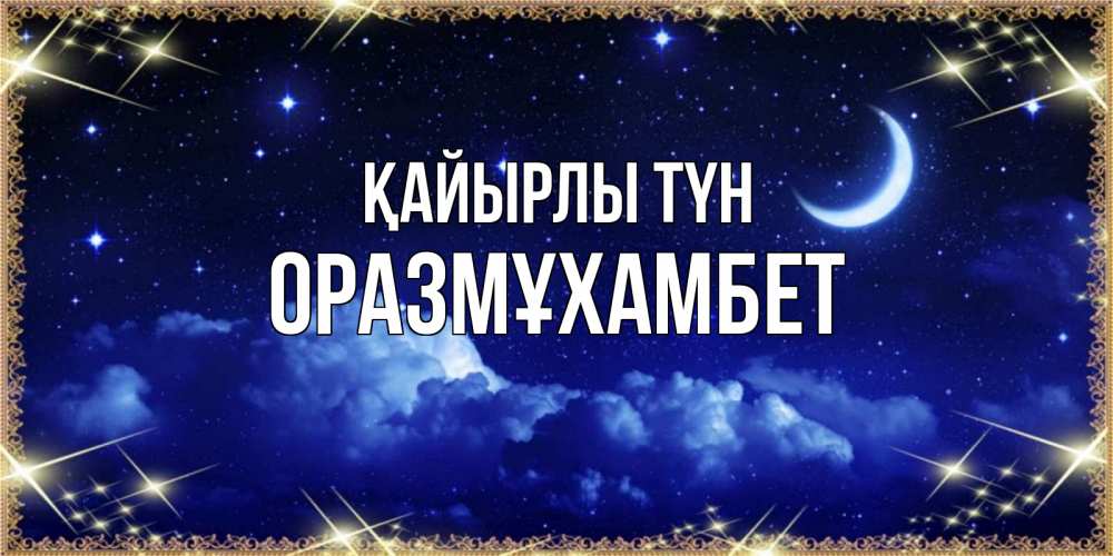 Күн сайын ашық хат с именем, ОРАЗМҰХАМБЕТ Қайырлы түн хорошо выспаться и удачной ночи Онлайн тегін жүктеп алу тілектері бар керемет карта 