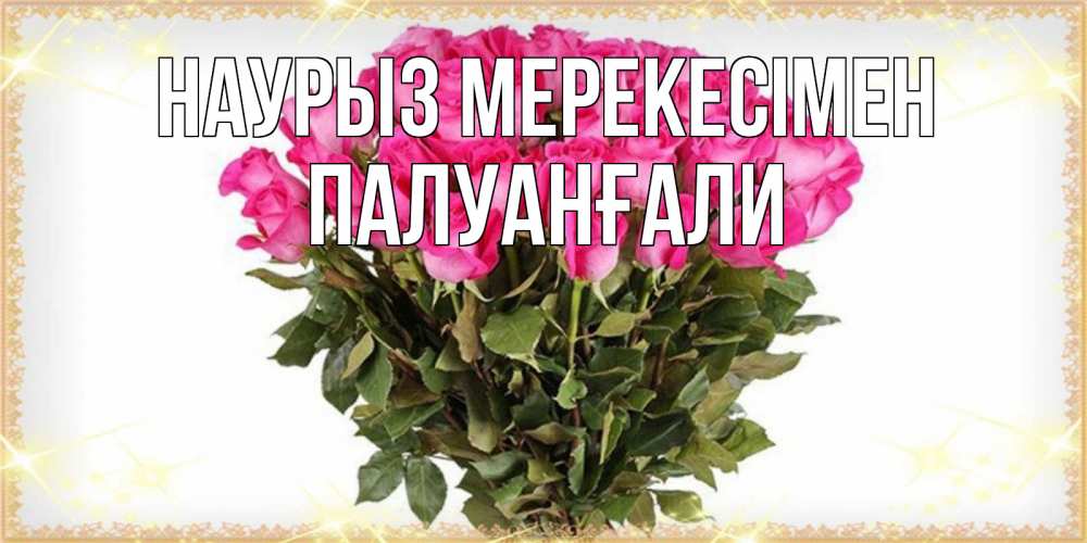 Күн сайын ашық хат с именем, ПАЛУАНҒАЛИ Наурыз мерекесімен красивые открытки в оригинальной обработке на международный женский день Онлайн тегін жүктеп алу тілектері бар керемет карта 